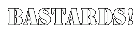 BASTARDS!