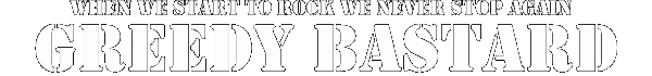 GREEDY BASTARD
