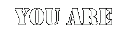YOU ARE